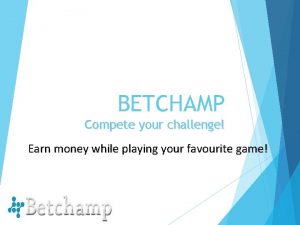 BETCHAMP Compete your challenge Earn money while playing