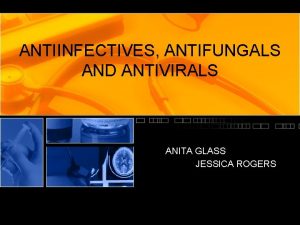 ANTIINFECTIVES ANTIFUNGALS AND ANTIVIRALS ANITA GLASS JESSICA ROGERS