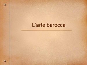 Larte barocca Il barocco il termine utilizzato per