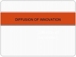 DIFFUSION OF INNOVATION Diffusion of Innovation New Products