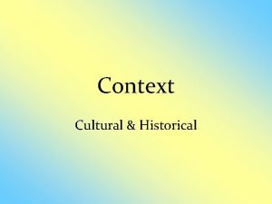 Context Cultural Historical Cultural Context First look for