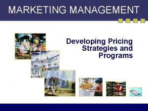 MARKETING MANAGEMENT Developing Pricing Strategies and Programs Adapting