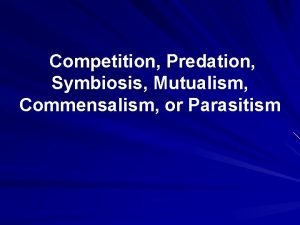 Competition Predation Symbiosis Mutualism Commensalism or Parasitism Population