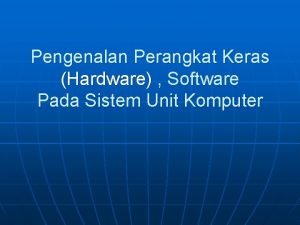 Pengenalan Perangkat Keras Hardware Software Pada Sistem Unit