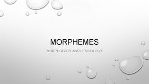 MORPHEMES MORPHOLOGY AND LEXICOLOGY MORPHEME RECAP MORPHEMES ADD