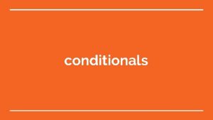 conditionals Objectives introduction to the concept of conditionals