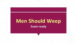 Men Should Weep Exam ready At least yer