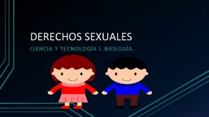 DERECHOS SEXUALES CIENCIA Y TECNOLOGA I BIOLOGA EL