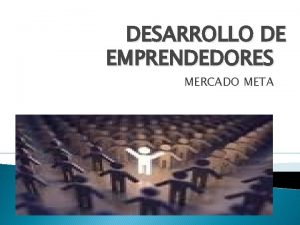 DESARROLLO DE EMPRENDEDORES MERCADO META VENTAJAS COMPETITIVAS Son