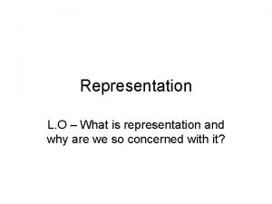 Representation L O What is representation and why