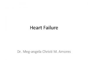 Heart Failure Dr Megangela Christi M Amores The