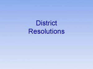 District Resolutions Resolutions are the way in which