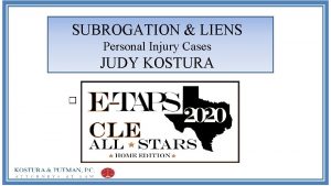 SUBROGATION LIENS Personal Injury Cases JUDY KOSTURA Before