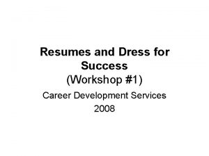 Resumes and Dress for Success Workshop 1 Career