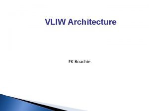 VLIW Architecture FK Boachie Very Large Instruction Word