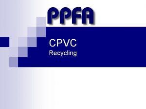 CPVC Recycling CPVC Can Be and Is Recycled