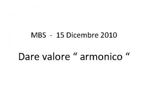 MBS 15 Dicembre 2010 Dare valore armonico Quali