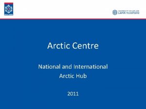 Arctic Centre National and International Arctic Hub 2011