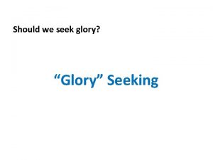 Should we seek glory Glory Seeking Should we