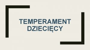 TEMPERAMENT DZIECICY TEMPERAMENT zesp staych cech psychicznych czowieka