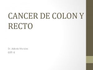 CANCER DE COLON Y RECTO Dr Adonis Morales