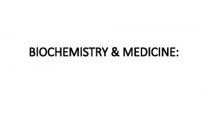 BIOCHEMISTRY MEDICINE INTRODUCTION Biochemistry can be defined as