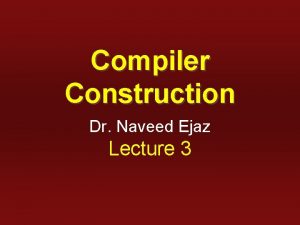 Compiler Construction Dr Naveed Ejaz Lecture 3 Abstract