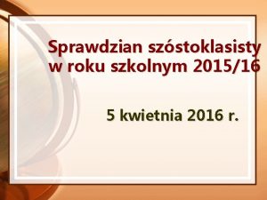 Sprawdzian szstoklasisty w roku szkolnym 201516 5 kwietnia