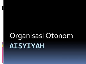 Organisasi Otonom AISYIYAH Kelompok 5 1 Rosdiana Rachma