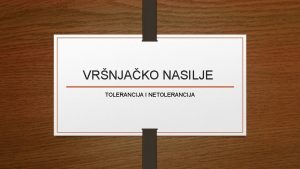 VRNJAKO NASILJE TOLERANCIJA I NETOLERANCIJA VRNJAKO NASILJE Definicija