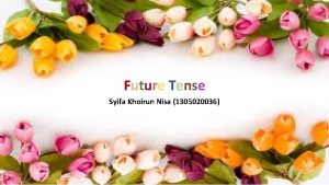 Future tense Future Tense Syifa Khoirun Nisa 1305020036