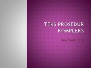 TEKS PROSEDUR KOMPLEKS Reny Sambo S Pd PENGERTIAN