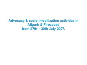 Advocacy social mobilization activities in Aligarh Firozabad from