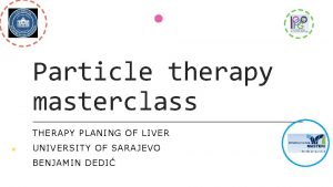 Particle therapy masterclass THERAPY PLANING OF LIVER UNIVERSITY