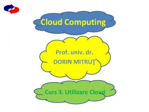 Cloud Computing Prof univ dr DORIN MITRU Curs