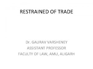 RESTRAINED OF TRADE Dr GAURAV VARSHENEY ASSISTANT PROFESSOR