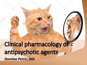 Clinical pharmacology of antipsychotic agents Domina Petric MD