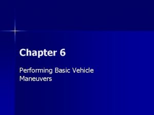Chapter 6 Performing Basic Vehicle Maneuvers 4 1