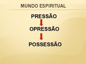 MUNDO ESPIRITUAL PRESSO OPRESSO POSSESSO MUNDO ESPIRITUAL PRESSO