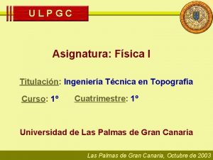 ULPGC Asignatura Fsica I Titulacin Ingeniera Tcnica en