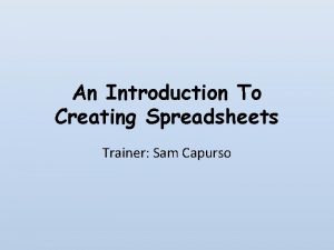 An Introduction To Creating Spreadsheets Trainer Sam Capurso