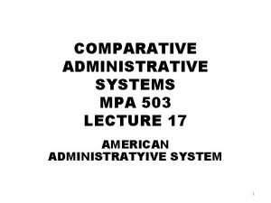 COMPARATIVE ADMINISTRATIVE SYSTEMS MPA 503 LECTURE 17 AMERICAN