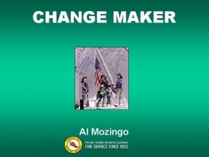 CHANGE MAKER Al Mozingo CHANGE Lets talk about