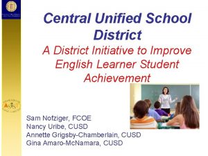 Central Unified School District A District Initiative to