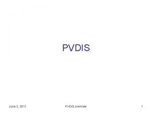 PVDIS June 2 2011 PVDIS overview 1 Outline