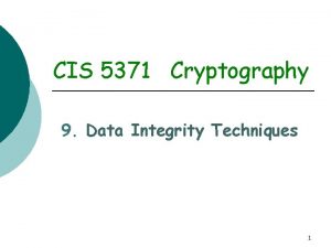CIS 5371 Cryptography 9 Data Integrity Techniques 1