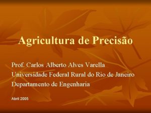 Agricultura de Preciso Prof Carlos Alberto Alves Varella