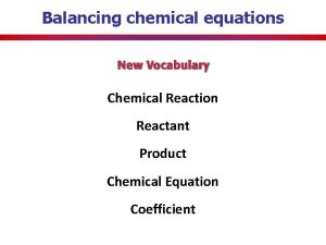 Balancing chemical equations Chemical Reaction Reactant Product Chemical
