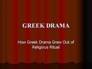 GREEK DRAMA How Greek Drama Grew Out of