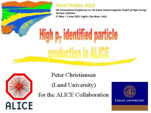 Peter Christiansen Lund University for the ALICE Collaboration